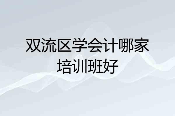 双流区学会计哪家培训班好