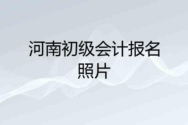 河南初级会计报名照片