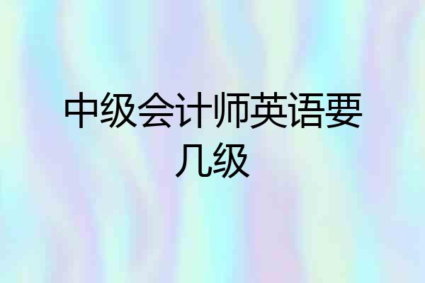 中级会计师英语要几级