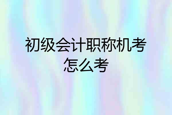初级会计职称机考怎么考