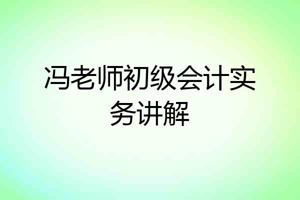 冯老师初级会计实务讲解
