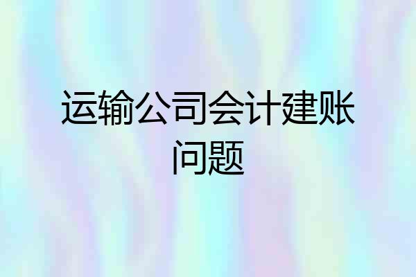 运输公司会计建账问题