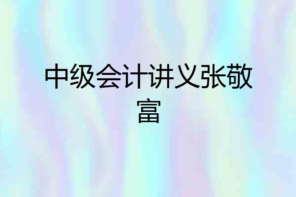 中级会计讲义张敬富