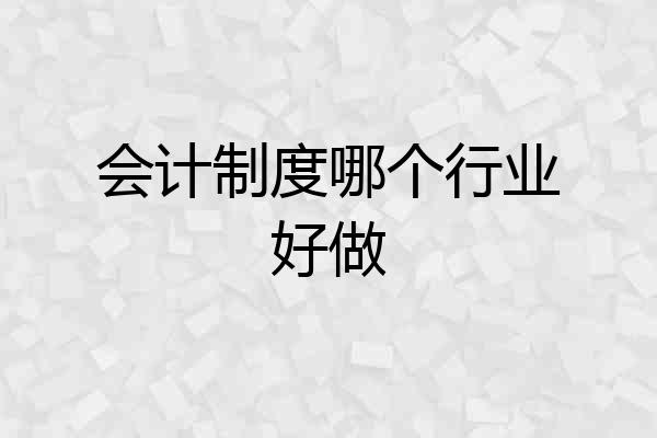会计制度哪个行业好做
