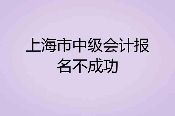 上海市中级会计报名不成功