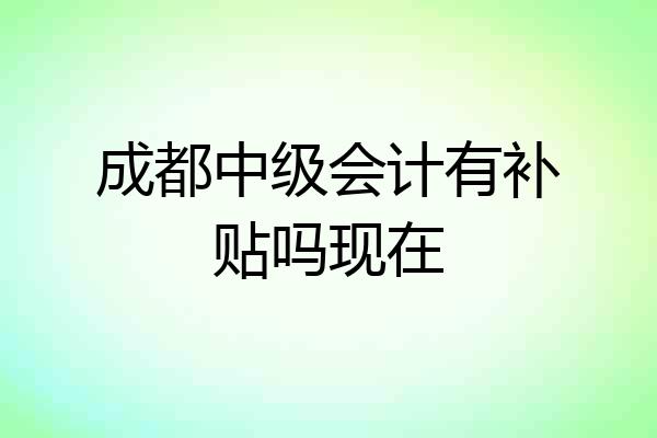 成都中级会计有补贴吗现在
