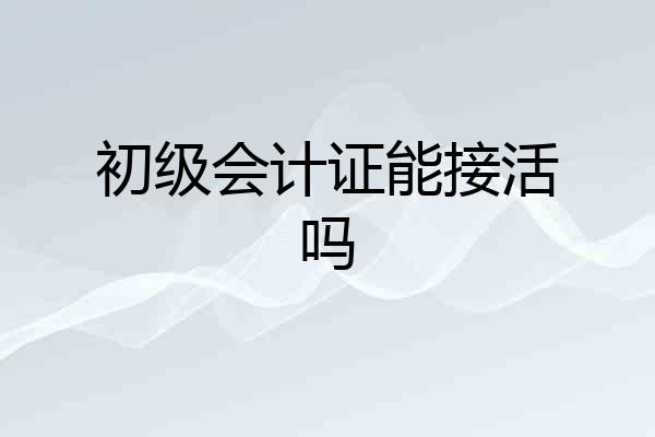 初级会计证能接活吗