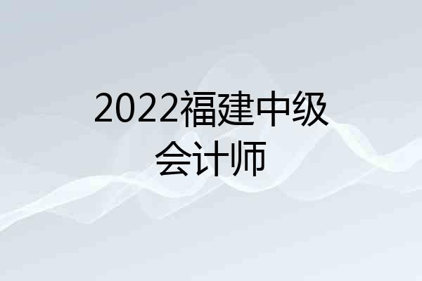 2022福建中级会计师
