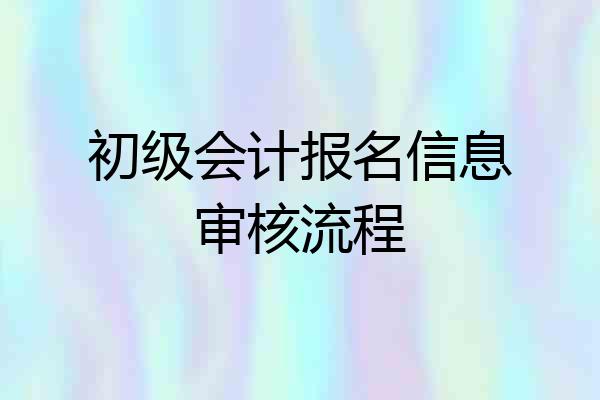 初级会计报名信息审核流程