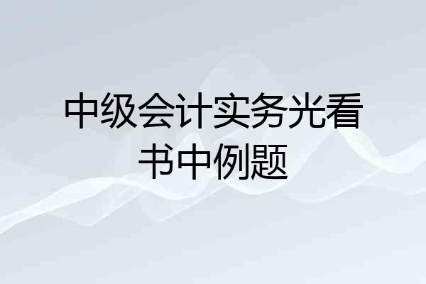 中级会计实务光看书中例题