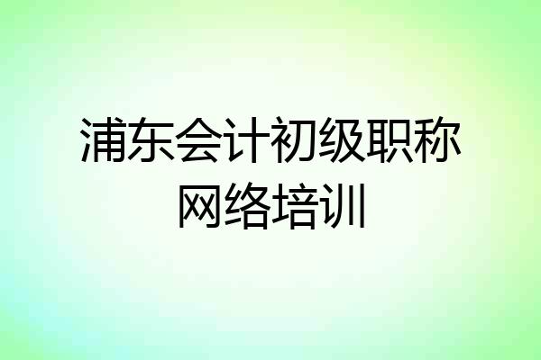 浦东会计初级职称网络培训