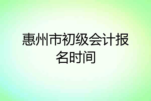 惠州市初级会计报名时间