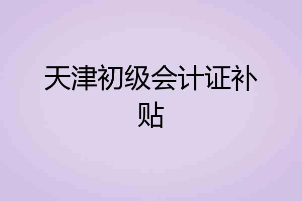 天津初级会计证补贴