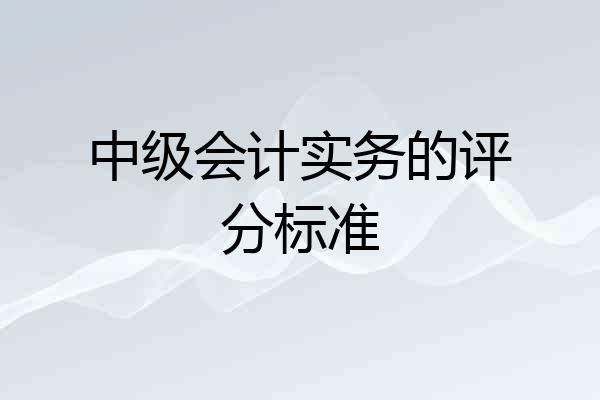中级会计实务的评分标准