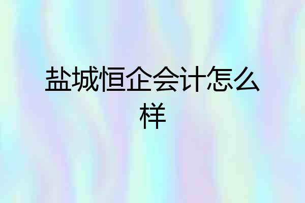 盐城恒企会计怎么样