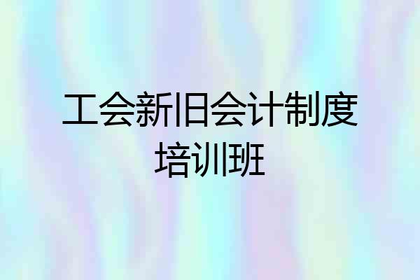 工会新旧会计制度培训班