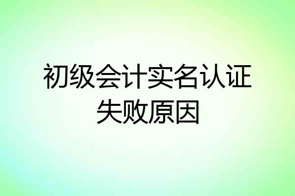 初级会计实名认证失败原因
