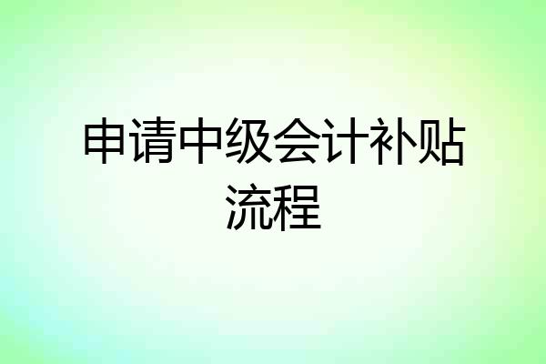 申请中级会计补贴流程
