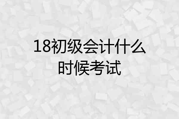 18初级会计什么时候考试