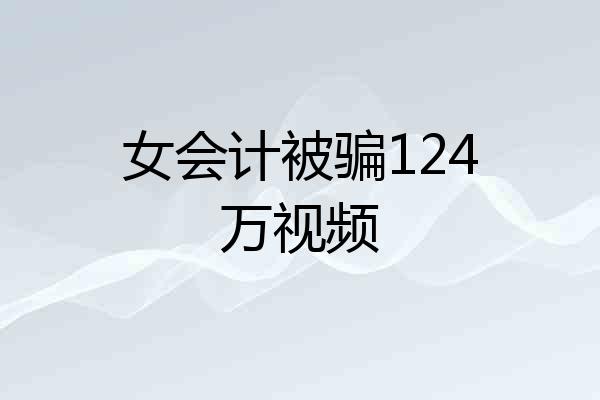 女会计被骗124万视频