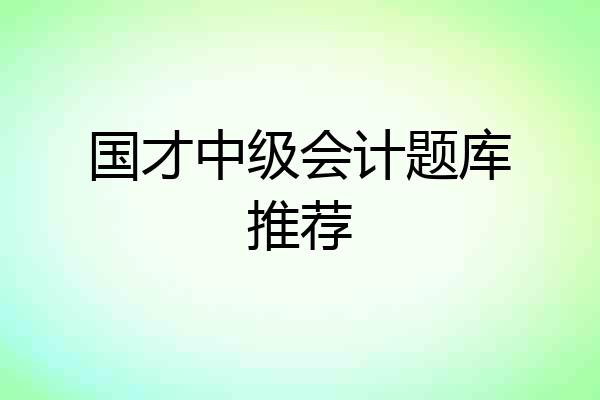 国才中级会计题库推荐