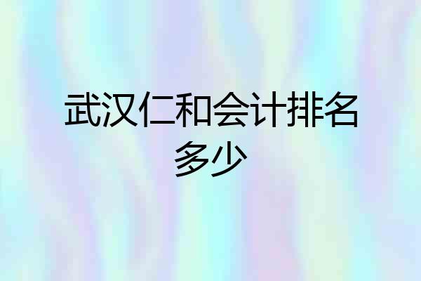 武汉仁和会计排名多少
