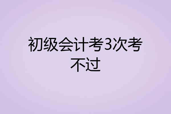 初级会计考3次考不过