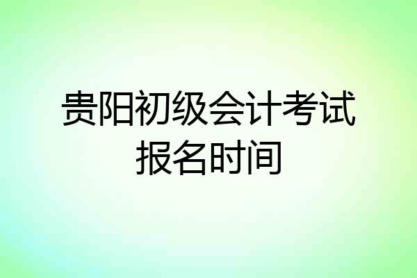 贵阳初级会计考试报名时间
