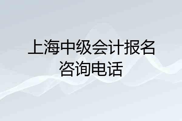 上海中级会计报名咨询电话