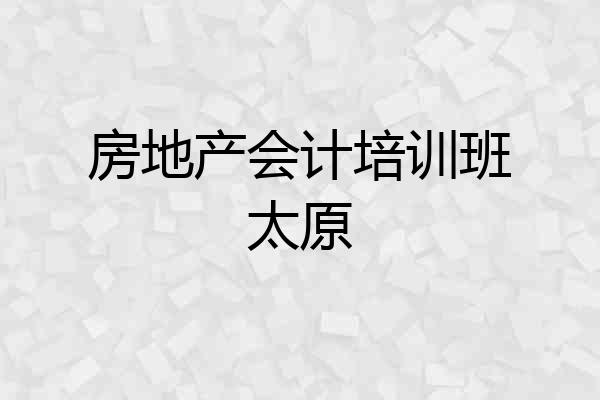 房地产会计培训班太原