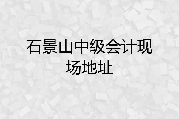 石景山中级会计现场地址