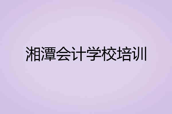 湘潭会计学校培训
