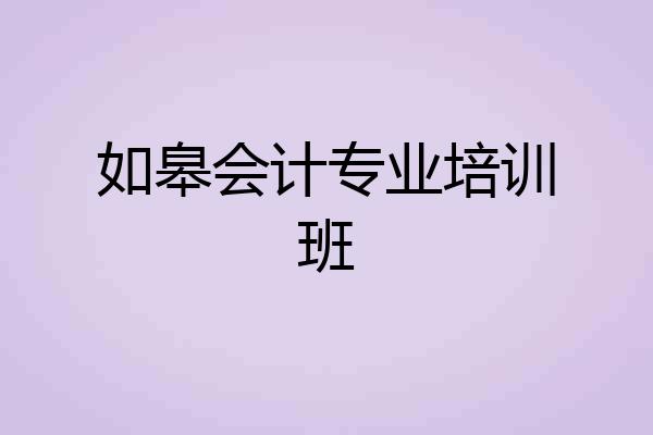 如皋会计专业培训班