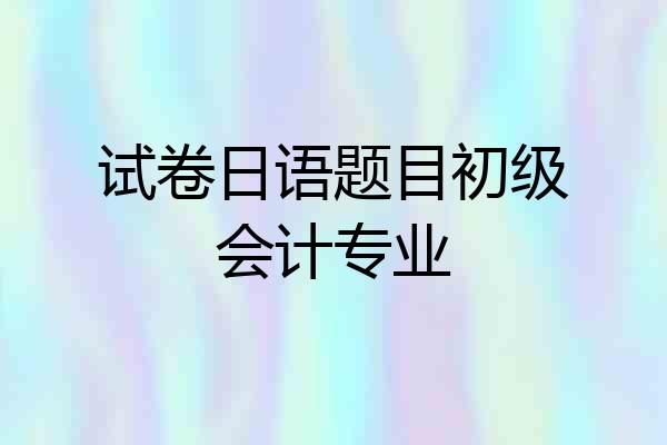 试卷日语题目初级会计专业
