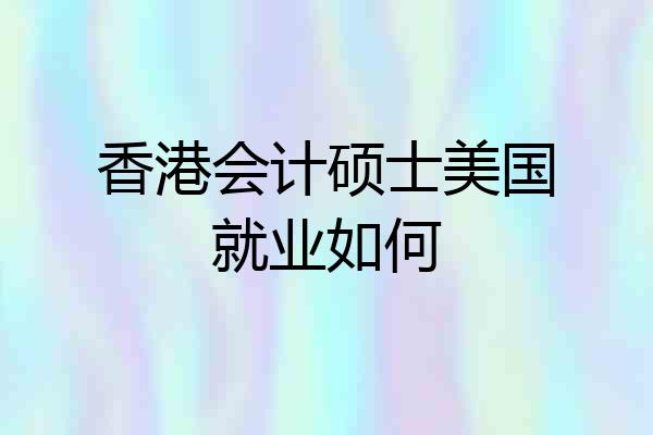 香港会计硕士美国就业如何