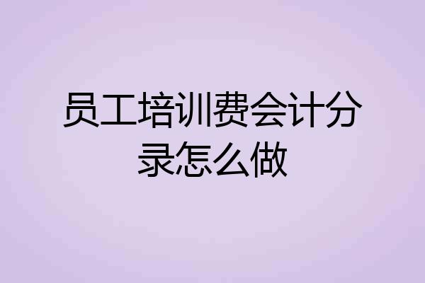 员工培训费会计分录怎么做