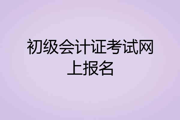 初级会计证考试网上报名