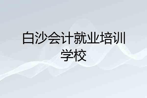 白沙会计就业培训学校