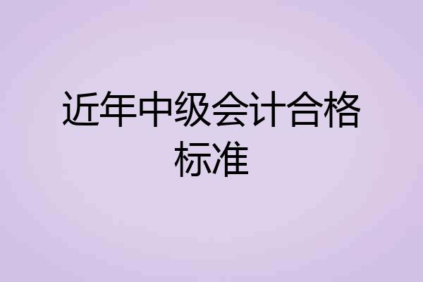 近年中级会计合格标准