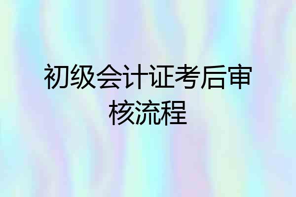 初级会计证考后审核流程
