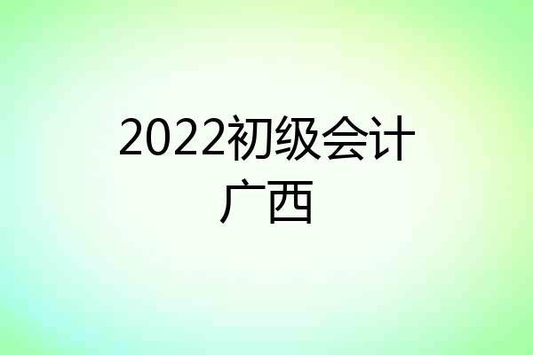 2022初级会计广西