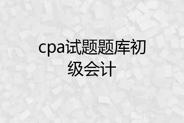 cpa试题题库初级会计
