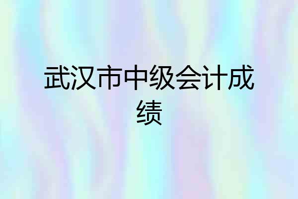 武汉市中级会计成绩