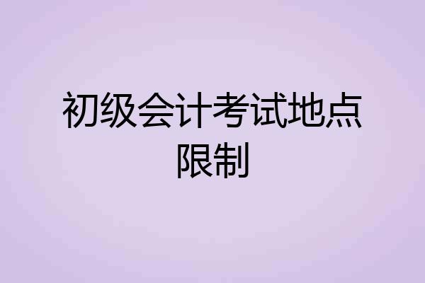 初级会计考试地点限制