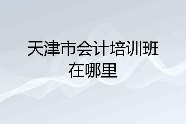 天津市会计培训班在哪里