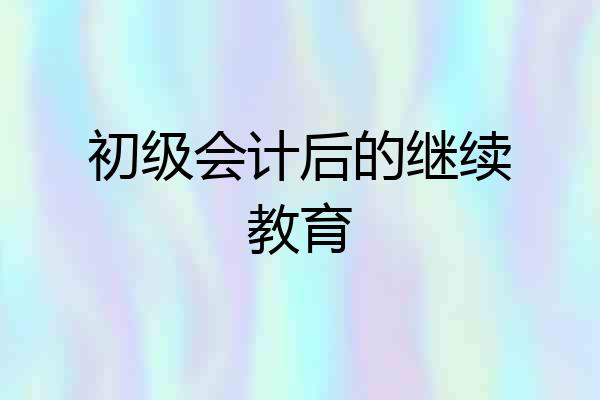 初级会计后的继续教育