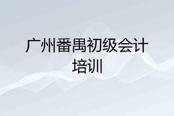 广州番禺初级会计培训