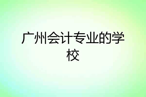 广州会计专业的学校