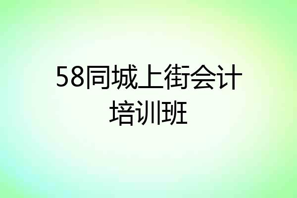58同城上街会计培训班