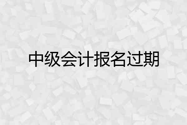 中级会计报名过期